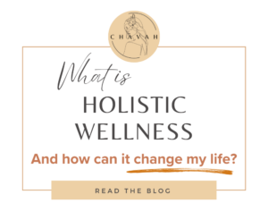 What is Holistic Wellness and how can it change my life? Chavah Wellness