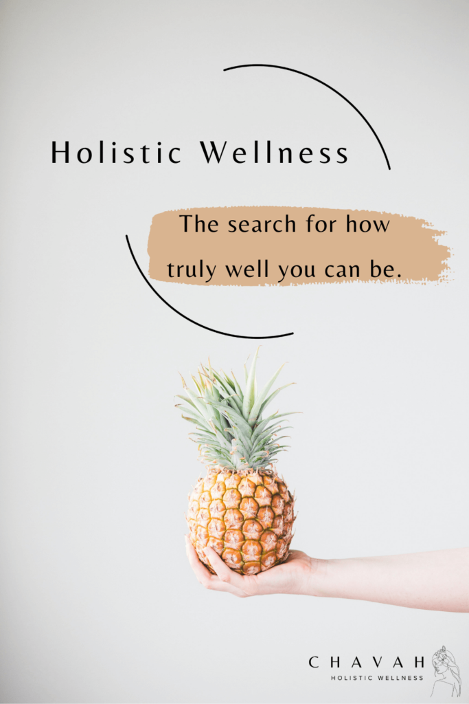 Holistic Welless: the search for how truly well you can be. Chavah Holistic Wellness. 