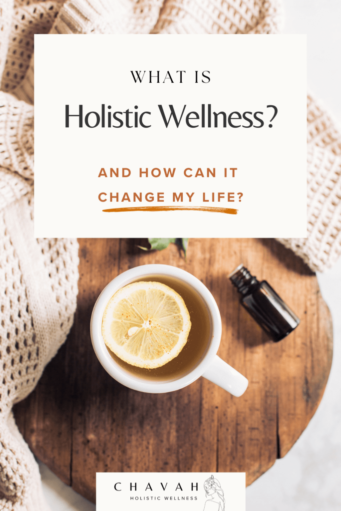 What is Holistic Wellness and How Can it Change My Life? By Chavah Holistic Wellness. 