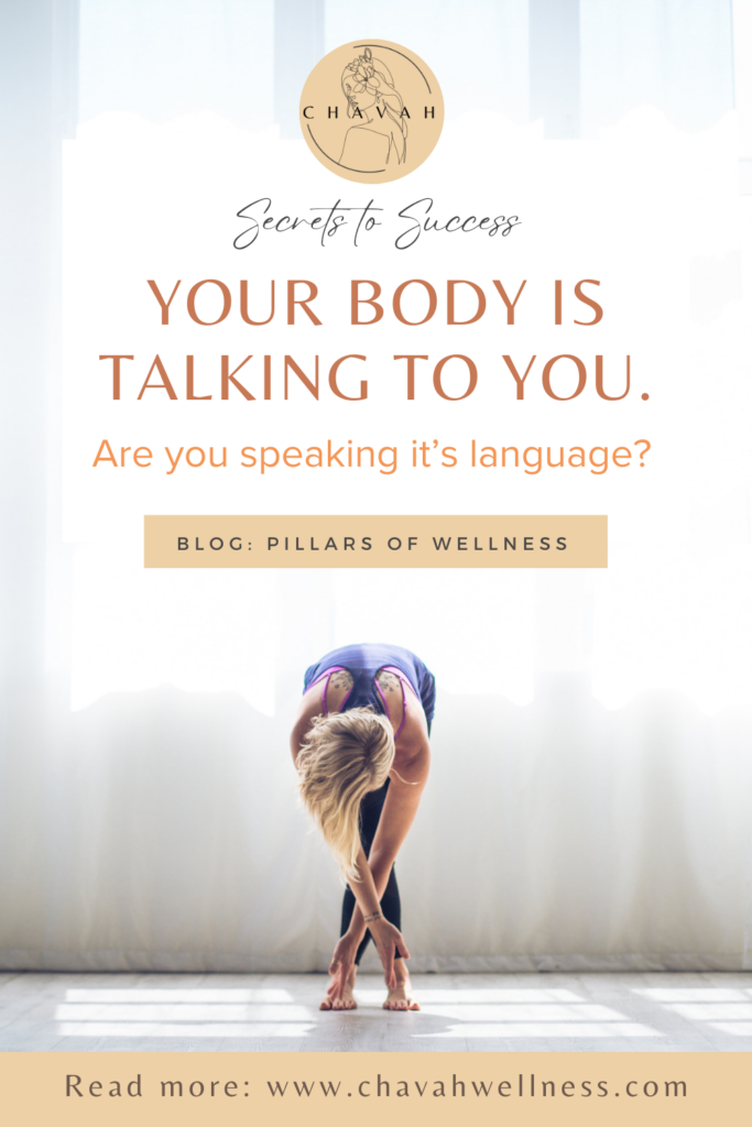 Secrets to Success: Talk the Talk. Your body is talking to you. Are you speaking it's language? Chavah Wellness. Pillars of Wellness