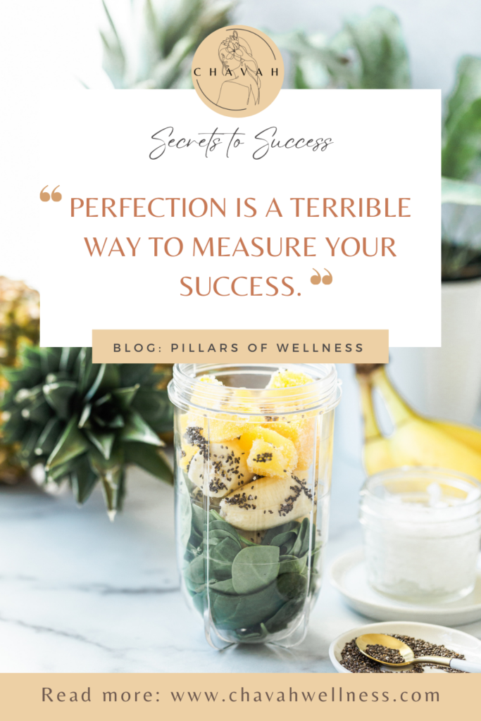 Secrets to Success: Perfection is a terrible way to measure your success. Chavah Wellness. Pillars of Wellness