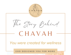 The Story Behind Chavah, You Were Created For Wellness, God Designed You For More