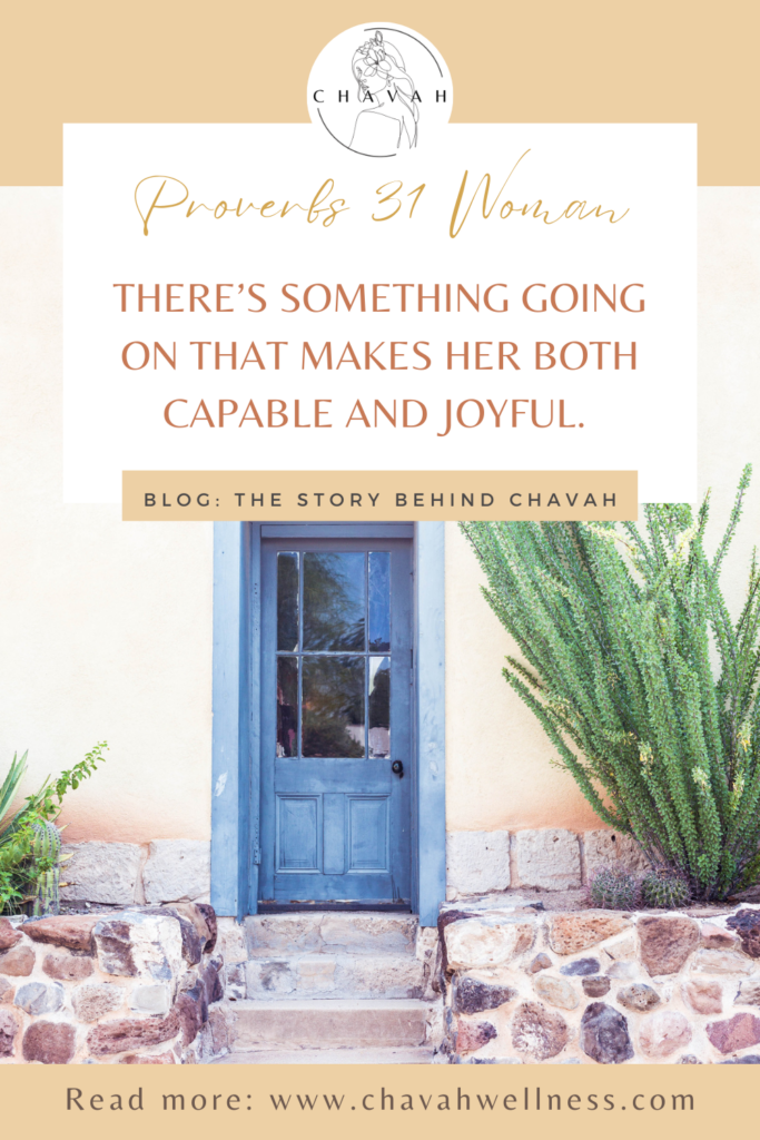 Proverbs 31 Woman: There's something going on that makes her both capable and joyful. Chavah Wellness. 