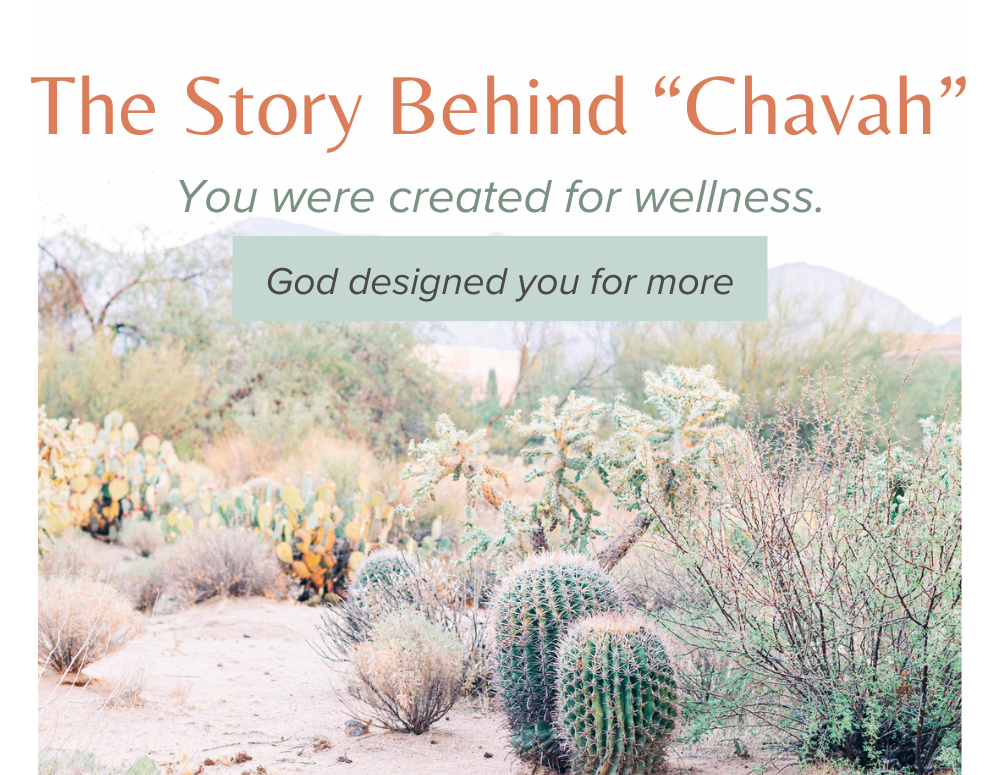 Title Photo with a desert scene, "The Story Behind Chavah. You were created for wellness. God created you for more."
