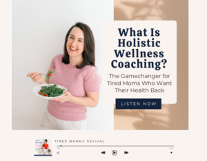 What is Holistic Wellness Coaching? The Gamechanger for Tired Moms Who Want Their Health Back