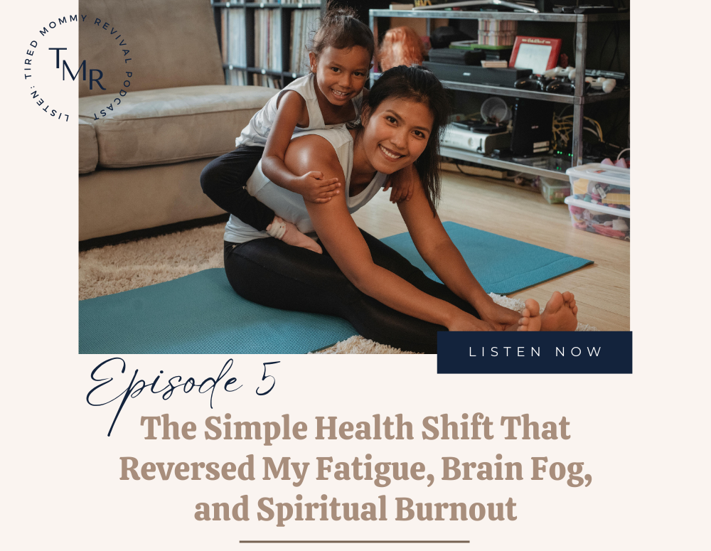 Tired Mommy Revival, Episode 5: The Simple Health Shift That Reversed My Fatigue, Brain Fog, and Spiritual Burnout