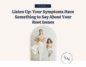 Listen Up: Your Symptoms Have Something to Say About Your Root Issues